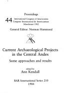 Cover of: Current archaeological projects in the central Andes: some approaches and results : proceedings, 44 International Congress of Americanists, Manchester 1982