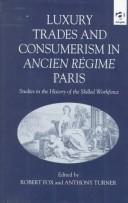 Cover of: Luxury trades and consumerism in ancien régime Paris by edited by Robert Fox and Anthony Turner.