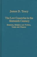Cover of: The low countries in the sixteenth century: Erasmus, religion and politics, trade and finance