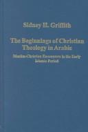 Cover of: The Beginnings of Christian Theology in Arabic | Sidney Harrison Griffith