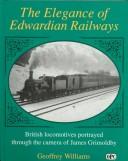 Cover of: The Elegance of Edwardian Railways: British Locomotives Portrayed Through the Camera of James Grimoldby