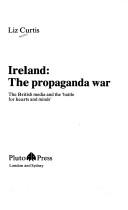 Cover of: Ireland, the propaganda war: the media and the "battle for hearts and minds"