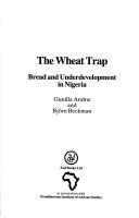 Cover of: The Wheat Trap: Bread and Underdevelopment in Nigeria