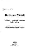 Cover of: The secular miracle: religion, politics, and economic policy in Iran