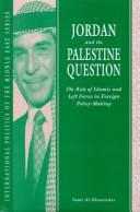 Cover of: Jordan and the Palestine question: the role of Islamic and left forces in foreign policy-making