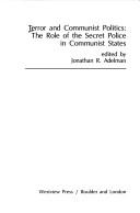Cover of: Terror and Communist politics: the role of the secret police in Communist states