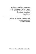 Cover of: Politics and economics of external debt crisis by edited by Miguel S. Wionczek, in collaboration with Luciano Tomassini.