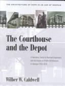 Cover of: The Courthouse and the Depot: The Architecture of Hope in an Age of Despair  by Wilber W. Caldwell
