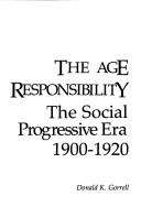 Cover of: The age of social responsibility: the social gospel in the progressive era, 1900-1920