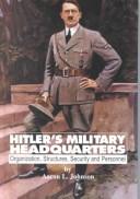 Cover of: Hitler's military headquarters: organization, structures, security, and personnel