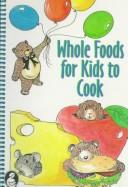 Cover of: Whole foods for kids to cook. | 