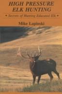 Cover of: High Pressure Elk Hunting: Secrets of Hunting Educated Elk