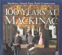 Cover of: 100 years at Mackinac: a centennial history of the Mackinac Island State Park Commission, 1895-1995