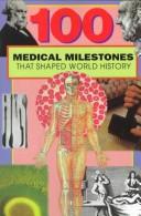 Cover of: 100 Medical Milestones That Shaped World History
