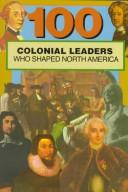 Cover of: 100 Colonial Leaders Who Shaped North America (100 Series)