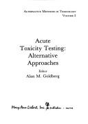 Acute Toxicity Testing by Alan M. Goldberg