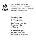 Ideology and development, Sun Yat-sen and the economic history of Taiwan by A. James Gregor, Maria Hsia Chang, Andrew B. Zimmerman