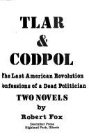 Cover of: Tlar & Codpol: The Last American Revolution /Confessions of a Dead Politicians (Two Novels)