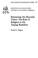 Cover of: Reenacting the heavenly vision: the role of religion in the Taiping Rebellion