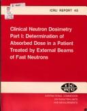 Cover of: Clinical Neutron Dosimetry: Determination of Absorbed Dose in a Patient Treated by External Beams of Fast Neutrons (International Commission on Radiation Units and Measurements//I C R U Report)