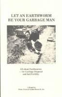 Cover of: Let an earthworm be your garbage man: all about earthworms for garbage disposal and soil fertility