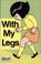 Cover of: With My Legs (Signed English)