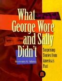 Cover of: What George wore and Sally didn't: surprising stories from America's past