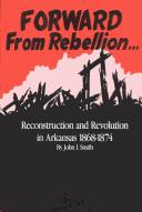 Cover of: Forward from Rebellion: Reconstruction and Revolution in Arkansas, 1868-1874