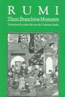 These Branching Moments by Rumi (Jalāl ad-Dīn Muḥammad Balkhī)