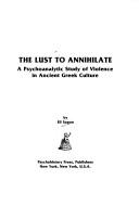 Cover of: The lust to annihilate: a psychoanalytic study of violence in ancient Greek culture