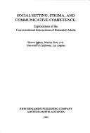 Cover of: Social setting, stigma, and communicative competence: explorations of the conversational interactions of retarded adults