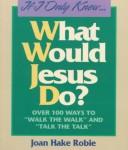 Cover of: If I Only Knew...What Would Jesus Do?: Over 100 Ways to "Walk the Walk" and "Talk the Talk