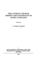 Cover of: The Catholic Church, dissent, and nationality in Soviet Lithuania
