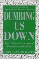Cover of: Dumbing us down by John Taylor Gatto
