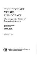 Cover of: Technocracy versus democracy: the comparative politics of international airports