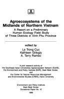 Cover of: Agroecosystems of the Midlands of Northern Vietnam: A Report on a Preliminary Human Ecology Field Study of the Three Districts in Vinh Phu Province (Occasional ... Institute (Honolulu, Hawaii)), No. 12.)