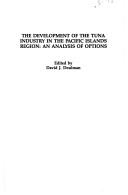 Cover of: The Development of the tuna industry in the Pacific islands region: an analysis of options