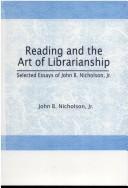 Cover of: Reading and the Art of Librarianship: Selected Essays of John B. Nicholson, Jr.