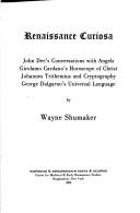 Cover of: Renassance curiosa: John Dee's conversations with angels, Girolamo Cardano's horoscope of Christ, Johannes Trithemius and cryptography, George Dalgarno's Universal language