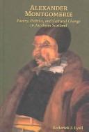 Cover of: Alexander Montgomerie: poetry, politics, and cultural change in Jacobean Scotland