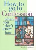 How to Go to Confession When You Don't Know How by Ann M. S. Leblanc
