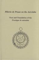 Cover of: Pèlerin de Prusse on the astrolabe: text and translation of his Practique de astralabe