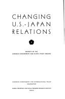 Cover of: Changing U.S.-Japan relations: reports of