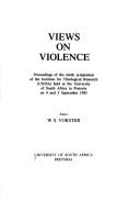 Cover of: Views on violence: Proceedings of the Ninth Symposium of the Institute for Theological Research (UNISA) held at the University of South Africa in Pretoria ... 5 September 1985 (Miscellanea congregalia)