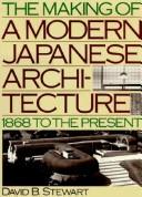 Cover of: The making of a modern Japanese architecture by David B. Stewart