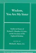 Cover of: Wisdom, you are my sister: studies in honor of Roland E. Murphy, O. Carm., on the occasion of his eightieth birthday