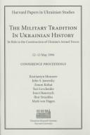 Cover of: The military tradition in Ukrainian history: its role in the construction of Ukraine's armed forces : 12-13 May 1994, Cambridge, Massachusetts : conference proceedings