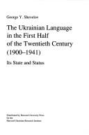 Cover of: The Ukrainian language in the first half of the Twentieth Century (1900-1941): its state and status