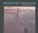 Cover of: Spanning the Gate: The Golden Gate Bridge/Commemorative Edition