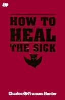 Cover of: How to Heal the Sick by Charles Hunter, Frances Hunter